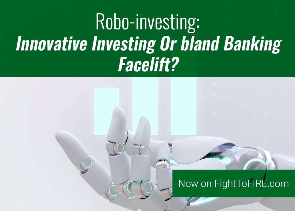 Robo Investing Innovative Investing Or bland Banking Facelift? Fight to FIRE